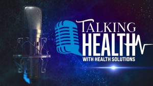 Read more about the article Health Solutions Introduces New Podcast: Talking Health with Health Solutions